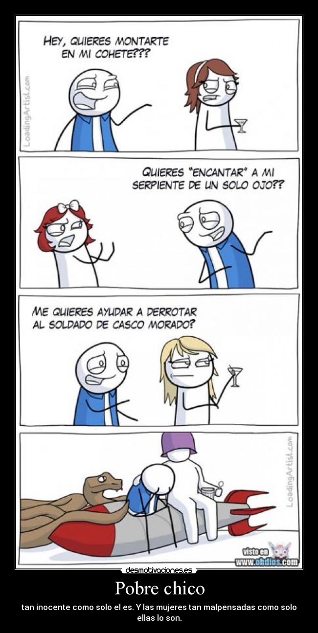 Pobre chico - tan inocente como solo el es. Y las mujeres tan malpensadas como solo ellas lo son.