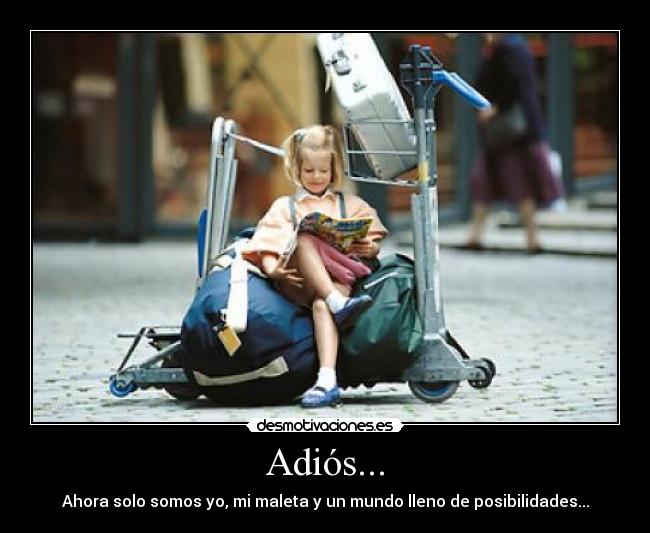 Adiós... - Ahora solo somos yo, mi maleta y un mundo lleno de posibilidades...
