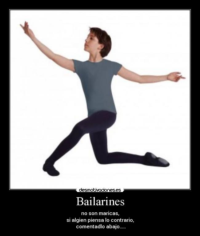 Bailarines - no son maricas,
si algien piensa lo contrario,
comentadlo abajo.....