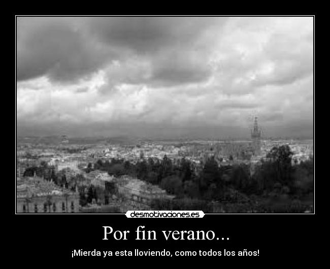 Por fin verano... - ¡Mierda ya esta lloviendo, como todos los años!