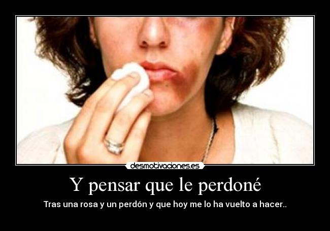 Y pensar que le perdoné -