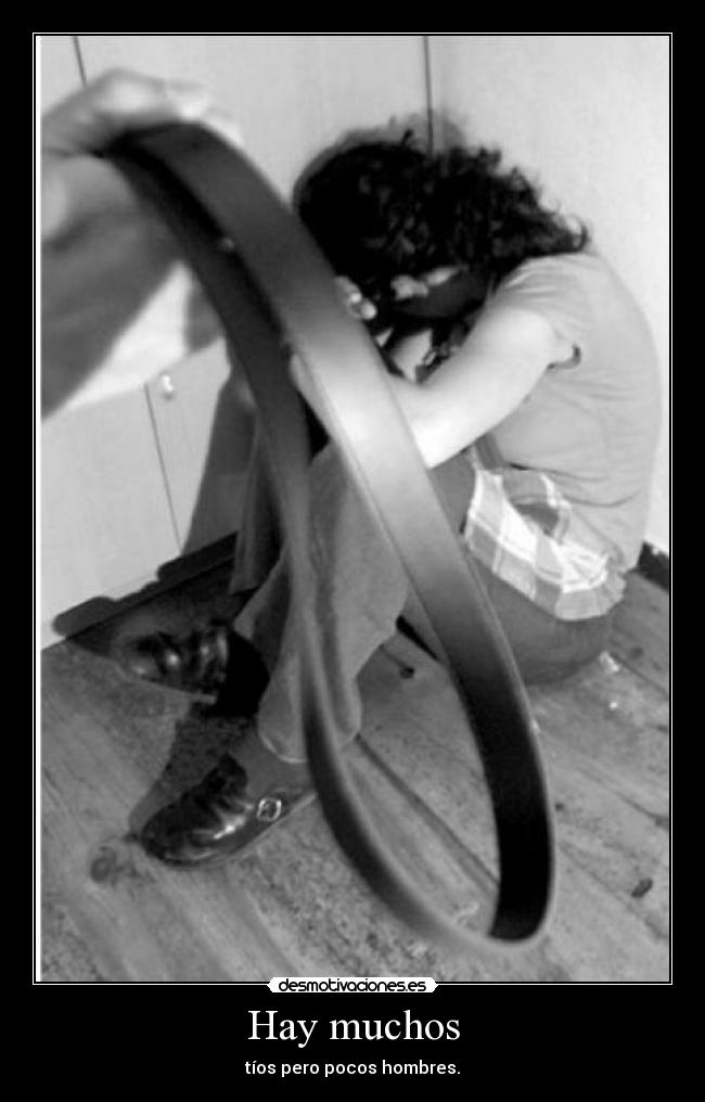 Hay muchos - tíos pero pocos hombres.