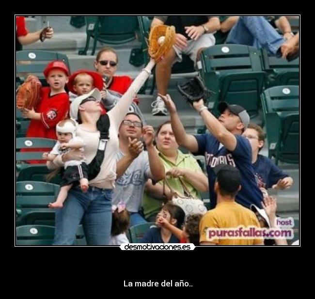   - La madre del año..