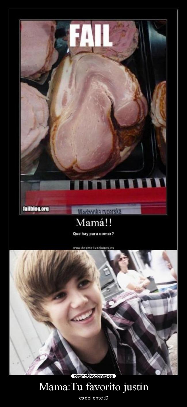 Mama:Tu favorito justin - excellente :D
