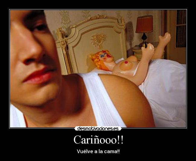 Cariñooo!! - Vuélve a la cama!!