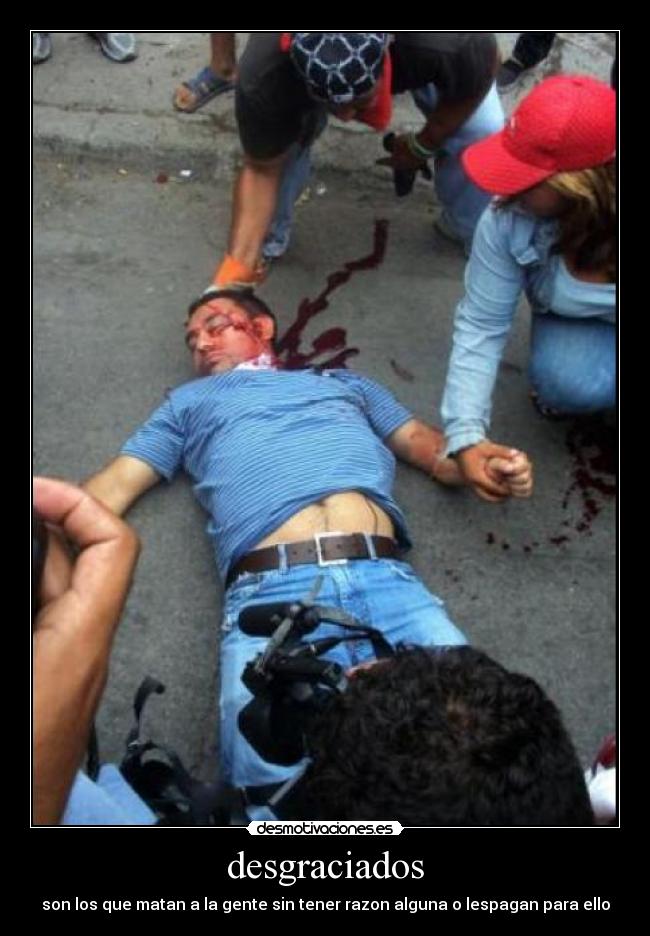 desgraciados - son los que matan a la gente sin tener razon alguna o lespagan para ello