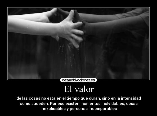El valor - de las cosas no está en el tiempo que duran, sino en la intensidad
como suceden. Por eso existen momentos inolvidables, cosas
inexplicables y personas incomparables