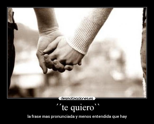 ´´te quiero`` - la frase mas pronunciada y menos entendida que hay