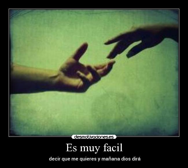 Es muy facil - decir que me quieres y mañana dios dirá
