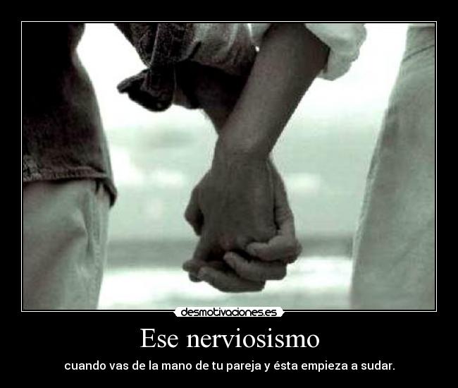 Ese nerviosismo -