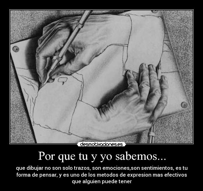 Por que tu y yo sabemos... - que dibujar no son solo trazos, son emociones,son sentimientos, es tu
forma de pensar, y es uno de los metodos de expresion mas efectivos
que alguien puede tener