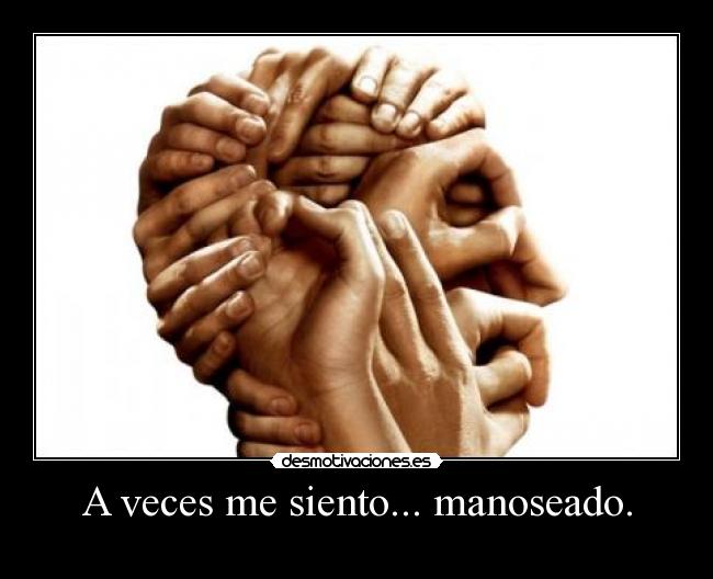 A veces me siento... manoseado. - 