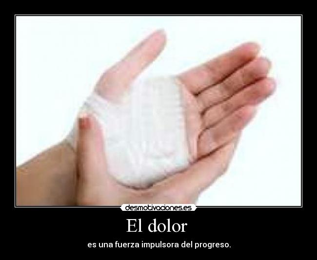 El dolor - es una fuerza impulsora del progreso.