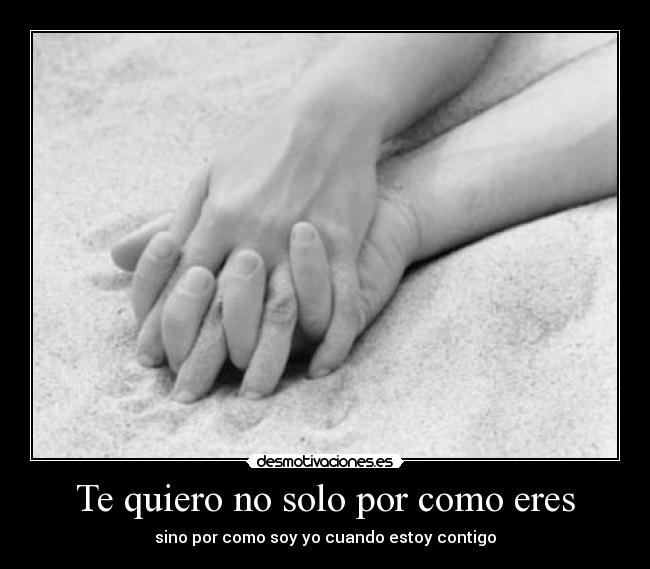 Te quiero no solo por como eres -