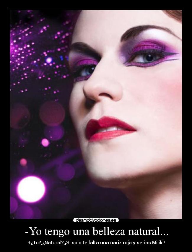 -Yo tengo una belleza natural... -