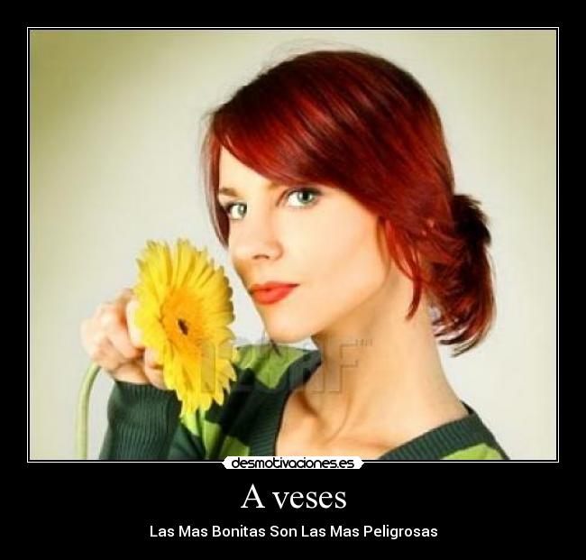 A veses - Las Mas Bonitas Son Las Mas Peligrosas