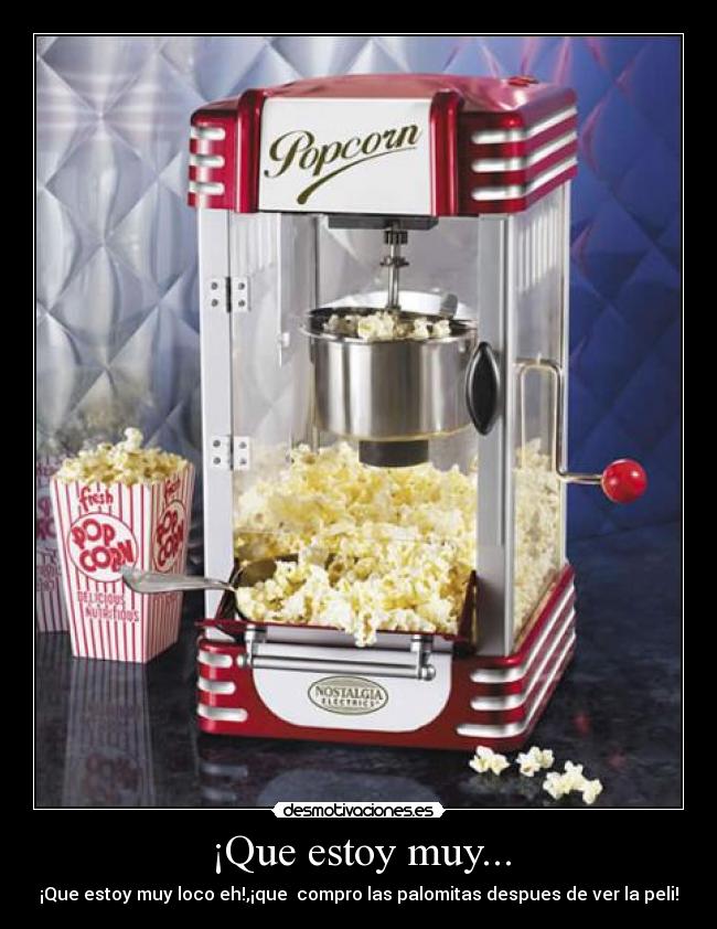 ¡Que estoy muy... - ¡Que estoy muy loco eh!,¡que compro las palomitas despues de ver la peli!