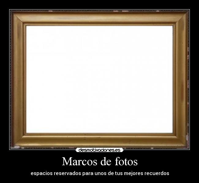 Marcos de fotos - espacios reservados para unos de tus mejores recuerdos