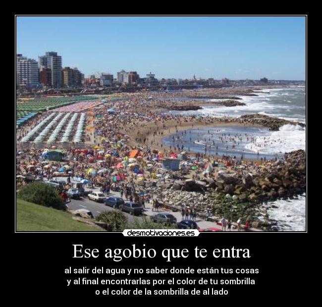 Ese agobio que te entra - al salir del agua y no saber donde están tus cosas
y al final encontrarlas por el color de tu sombrilla
o el color de la sombrilla de al lado