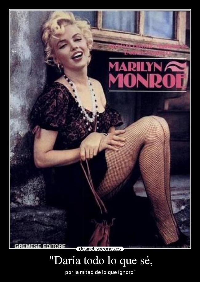 Daría todo lo que sé, -