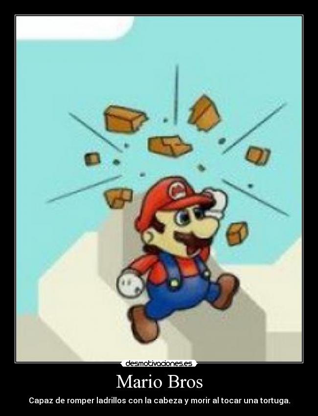 Mario Bros - Capaz de romper ladrillos con la cabeza y morir al tocar una tortuga.