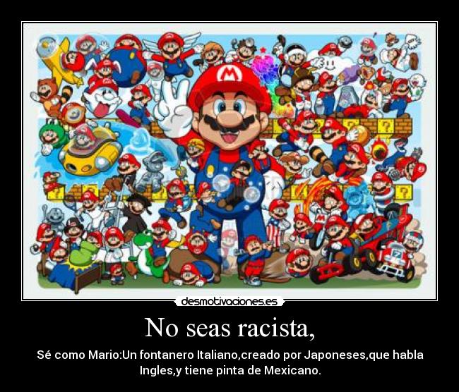 No seas racista, -