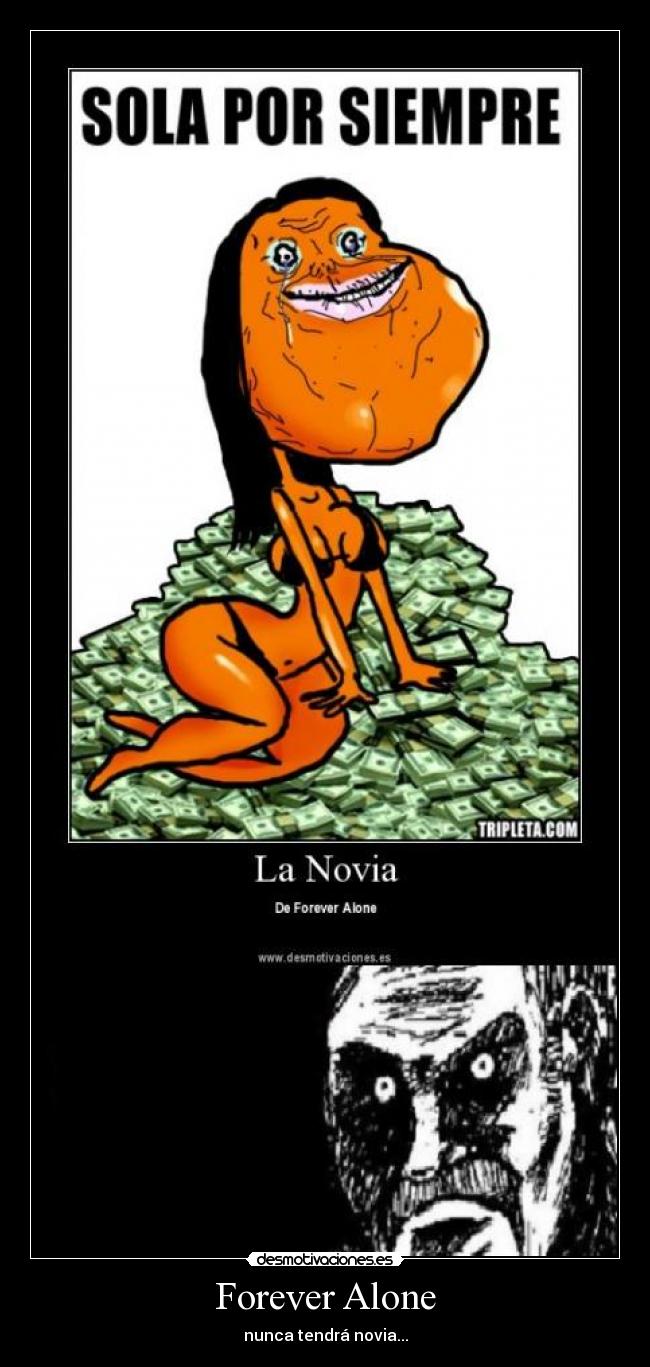 Forever Alone - nunca tendrá novia...