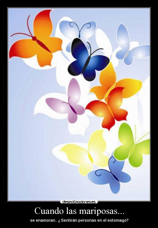 Cuando las mariposas... - se enamoran.. ¿ Sentirán personas en el estomago?