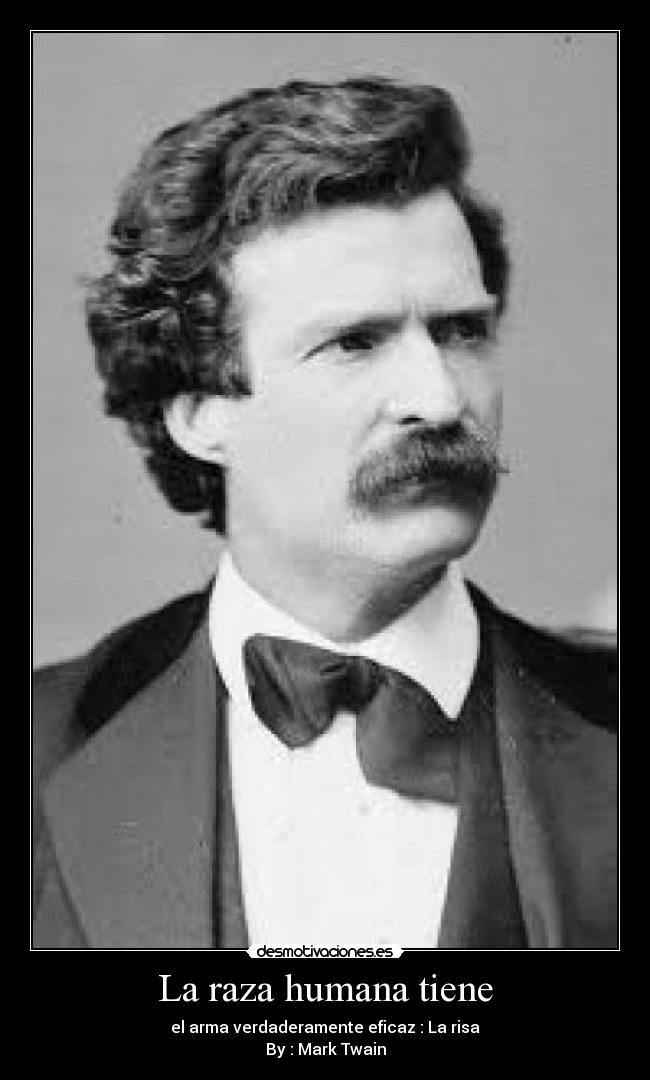 La raza humana tiene - el arma verdaderamente eficaz : La risa
By : Mark Twain