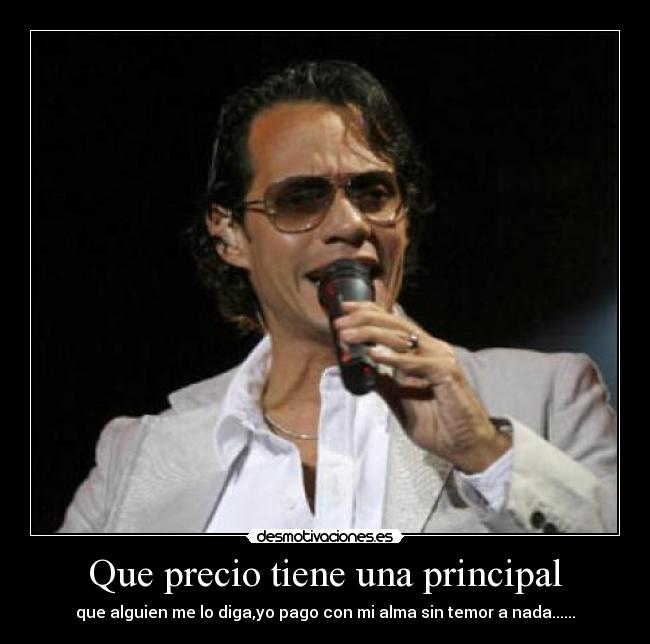 Que precio tiene una principal - que alguien me lo diga,yo pago con mi alma sin temor a nada......