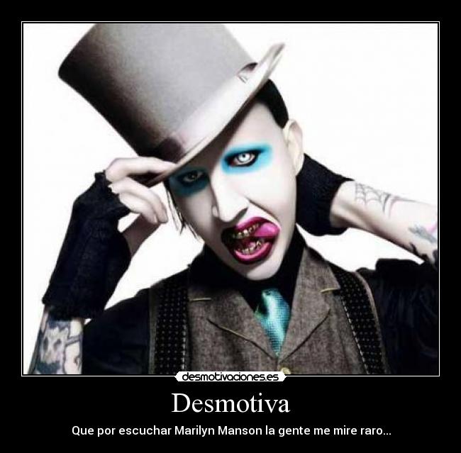 Desmotiva - Que por escuchar Marilyn Manson la gente me mire raro...