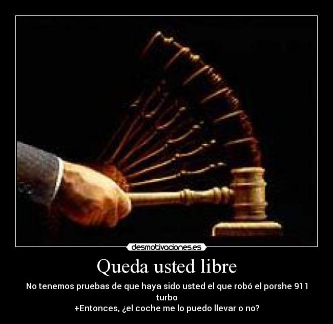 Queda usted libre - No tenemos pruebas de que haya sido usted el que robó el porshe 911 turbo
+Entonces, ¿el coche me lo puedo llevar o no?