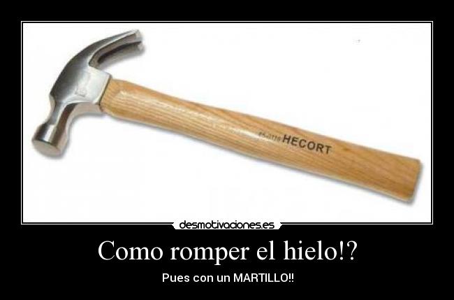 Como romper el hielo!? - Pues con un MARTILLO!!