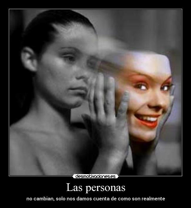 Las personas - no cambian, solo nos damos cuenta de como son realmente