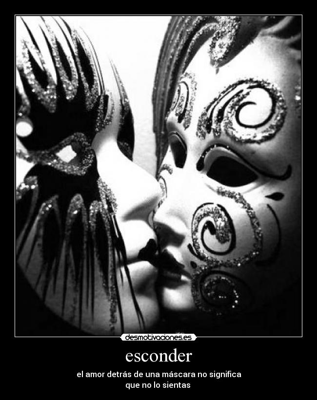 esconder - el amor detrás de una máscara no significa
que no lo sientas
