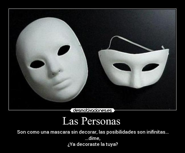 Las Personas  - Son como una mascara sin decorar, las posibilidades son inifinitas...
...dime,
¿Ya decoraste la tuya?