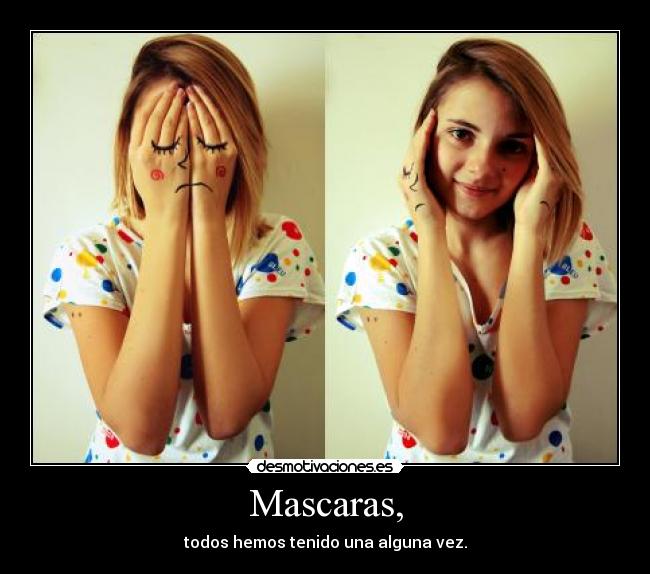 Mascaras, - todos hemos tenido una alguna vez.