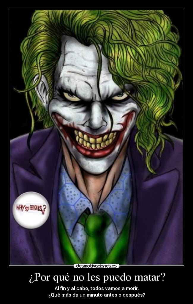 ¿Por qué no les puedo matar? - Al fin y al cabo, todos vamos a morir.
¿Qué más da un minuto antes o después?