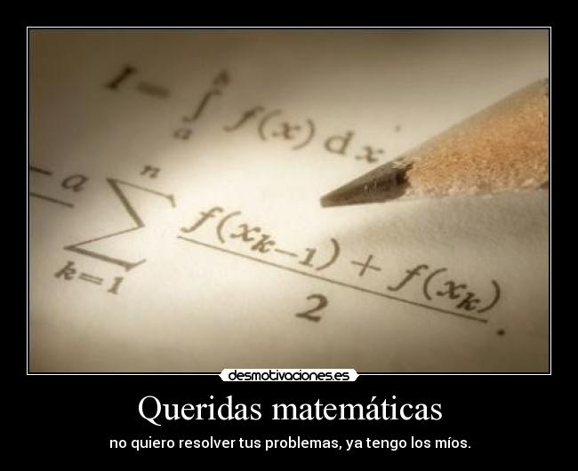 Queridas matemáticas - no quiero resolver tus problemas, ya tengo los míos.