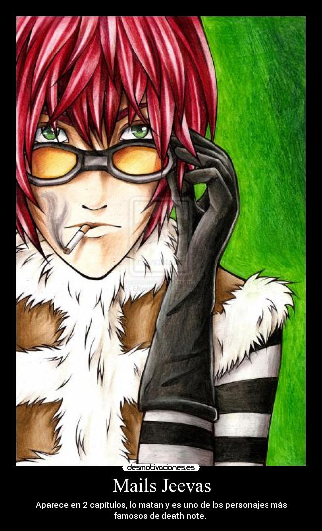 Mails Jeevas - Aparece en 2 capítulos, lo matan y es uno de los personajes más
famosos de death note.
