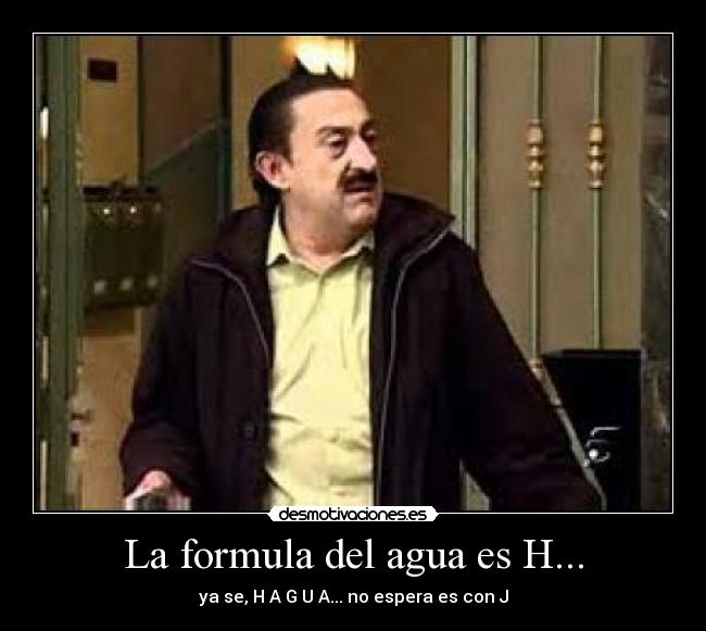 La formula del agua es H... -