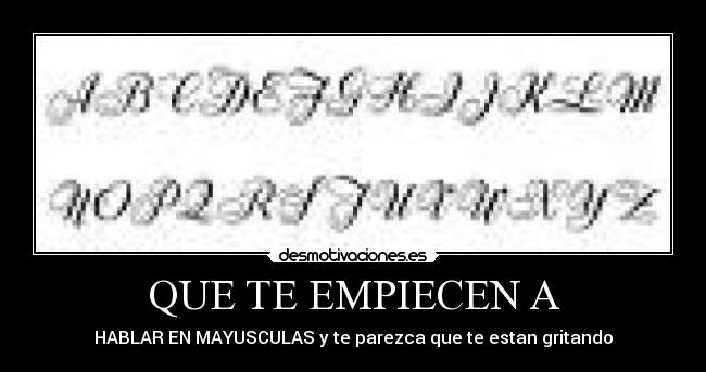 QUE TE EMPIECEN A - HABLAR EN MAYUSCULAS y te parezca que te estan gritando