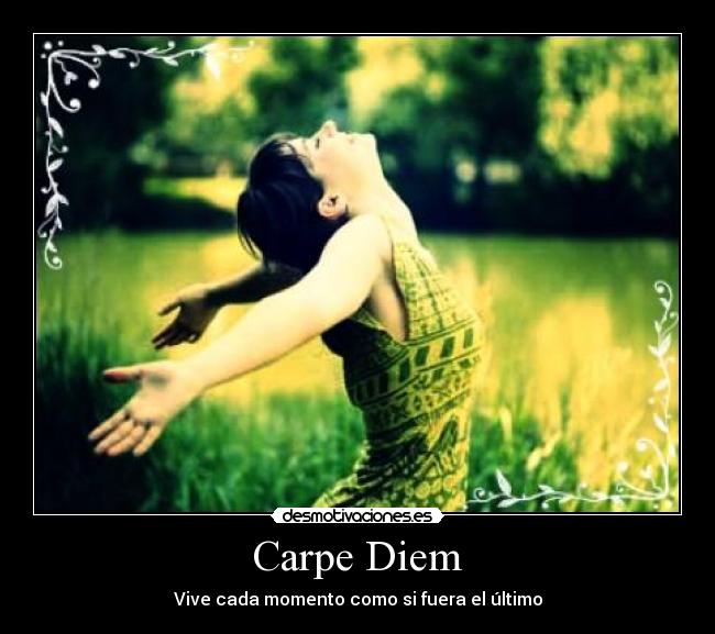 Carpe Diem - Vive cada momento como si fuera el último