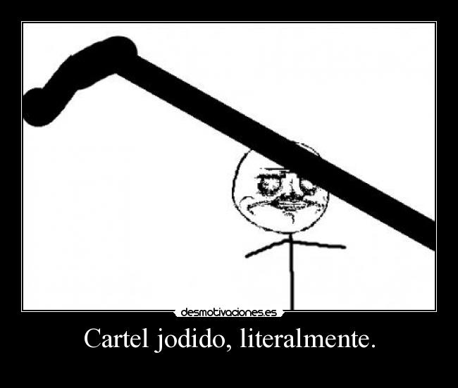 Cartel jodido, literalmente. -