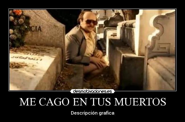 ME CAGO EN TUS MUERTOS - Descripción grafica