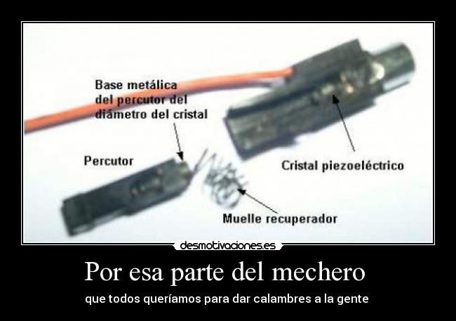 Por esa parte del mechero - que todos queríamos para dar calambres a la gente