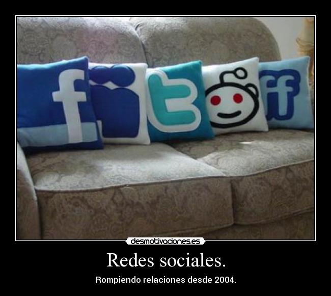 Redes sociales. - Rompiendo relaciones desde 2004.