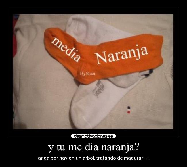 y tu me dia naranja? - 