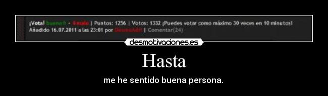 Hasta - me he sentido buena persona. 