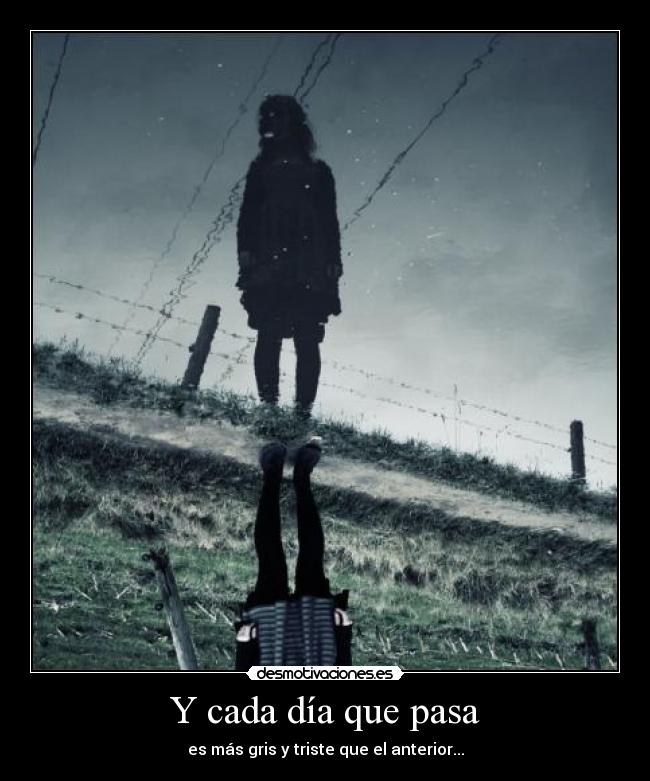 Y cada día que pasa - es más gris y triste que el anterior...